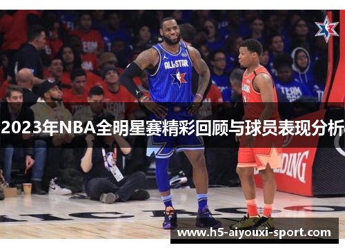 2023年NBA全明星赛精彩回顾与球员表现分析